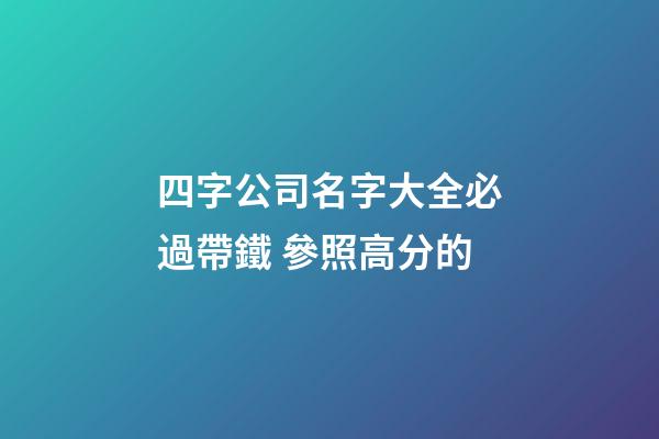 四字公司名字大全必過帶鐵 參照高分的-第1張-公司起名-玄機派